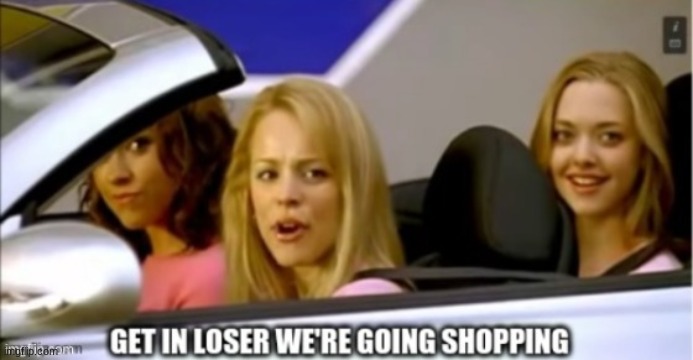 Get in loser we're going shopping | image tagged in get in loser we're going shopping | made w/ Imgflip meme maker