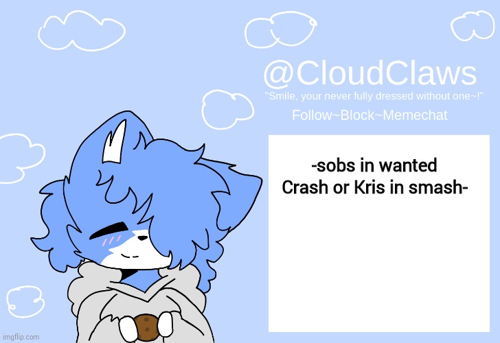 yes i will cry about it | -sobs in wanted Crash or Kris in smash- | image tagged in the clawed temp | made w/ Imgflip meme maker