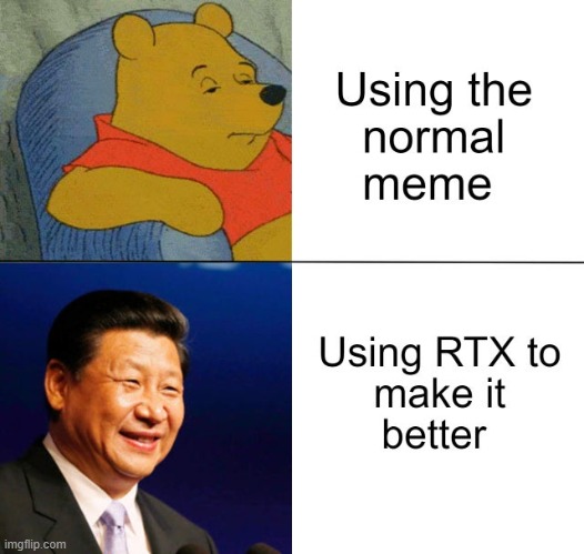 RTX On | image tagged in funny,funny memes,memes,xi jinping,winnie the pooh,dank memes | made w/ Imgflip meme maker
