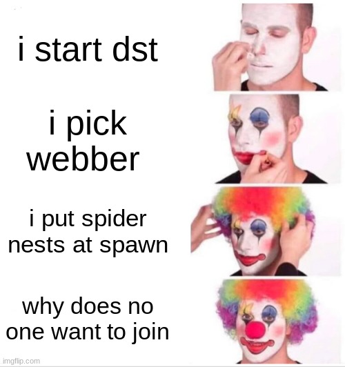 webber mains be like | i start dst; i pick webber; i put spider nests at spawn; why does no one want to join | image tagged in memes,clown applying makeup | made w/ Imgflip meme maker