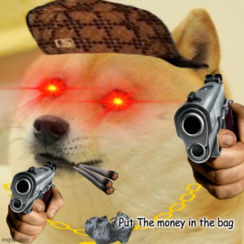 Doge Robs you | Put The money in the bag | image tagged in memes,doge,money money | made w/ Imgflip meme maker