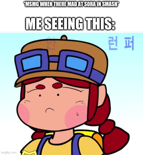 ME SEEING THIS:; *MSMG WHEN THERE MAD AT SORA IN SMASH* | made w/ Imgflip meme maker