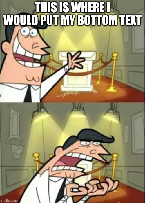 get rekt | THIS IS WHERE I WOULD PUT MY BOTTOM TEXT | image tagged in memes,this is where i'd put my trophy if i had one | made w/ Imgflip meme maker