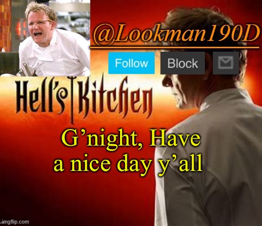 Lookman190D Hell’s Kitchen announcement template by Uno_Official | G’night, Have a nice day y’all | image tagged in lookman190d hell s kitchen announcement template by uno_official | made w/ Imgflip meme maker