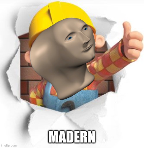 Bob the builder | MADERN | image tagged in bob the builder | made w/ Imgflip meme maker