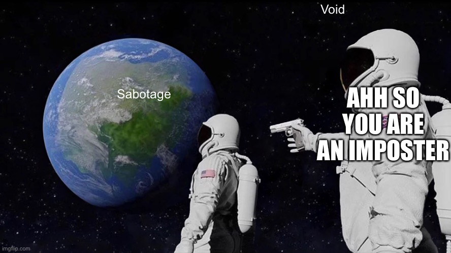 Always Has Been | Void; AHH SO YOU ARE AN IMPOSTER; Sabotage | image tagged in memes,always has been | made w/ Imgflip meme maker