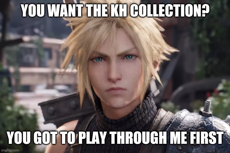 Cloud Strife from Final Fantasy VII Remake | YOU WANT THE KH COLLECTION? YOU GOT TO PLAY THROUGH ME FIRST | image tagged in cloud strife from final fantasy vii remake | made w/ Imgflip meme maker