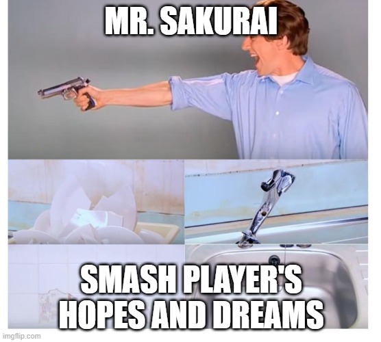 Shattered Hopes and Dreams | MR. SAKURAI; SMASH PLAYER'S HOPES AND DREAMS | image tagged in kitchen gun destruction | made w/ Imgflip meme maker
