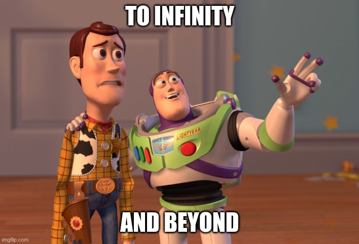 infinity | TO INFINITY; AND BEYOND | image tagged in memes,x x everywhere | made w/ Imgflip meme maker