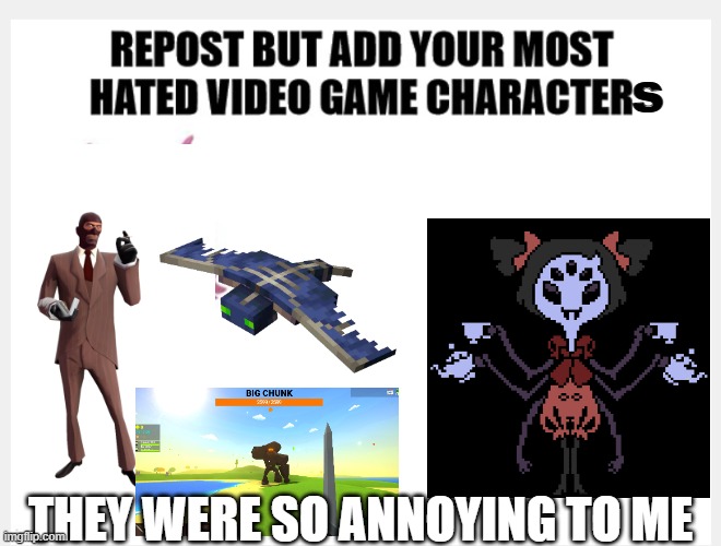 my most hated Video game characters | s; THEY WERE SO ANNOYING TO ME | image tagged in repost,video games,muck,minecraft,tf2,undertale | made w/ Imgflip meme maker