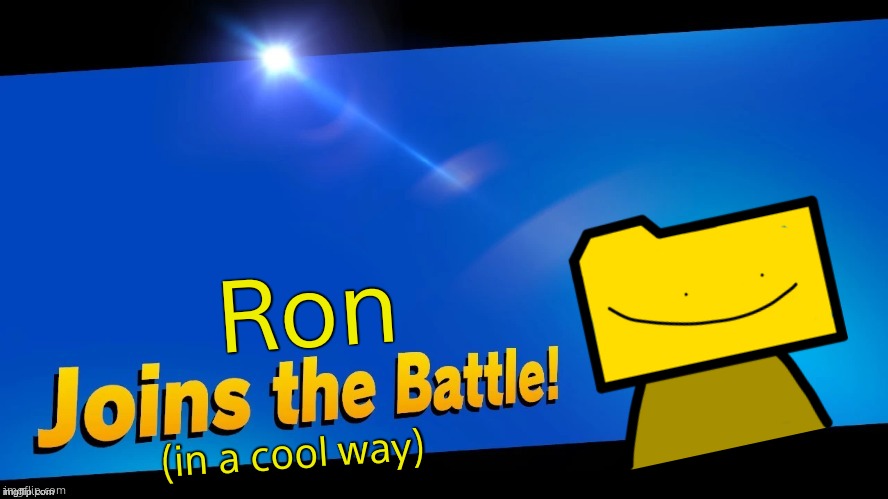 Blank Joins the battle | Ron; (in a cool way) | image tagged in blank joins the battle | made w/ Imgflip meme maker