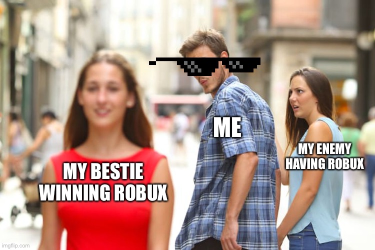 Distracted Boyfriend Meme | ME; MY ENEMY HAVING ROBUX; MY BESTIE WINNING ROBUX | image tagged in memes,distracted boyfriend | made w/ Imgflip meme maker