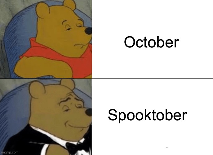 Tuxedo Winnie The Pooh Meme | October; Spooktober | image tagged in memes,tuxedo winnie the pooh | made w/ Imgflip meme maker