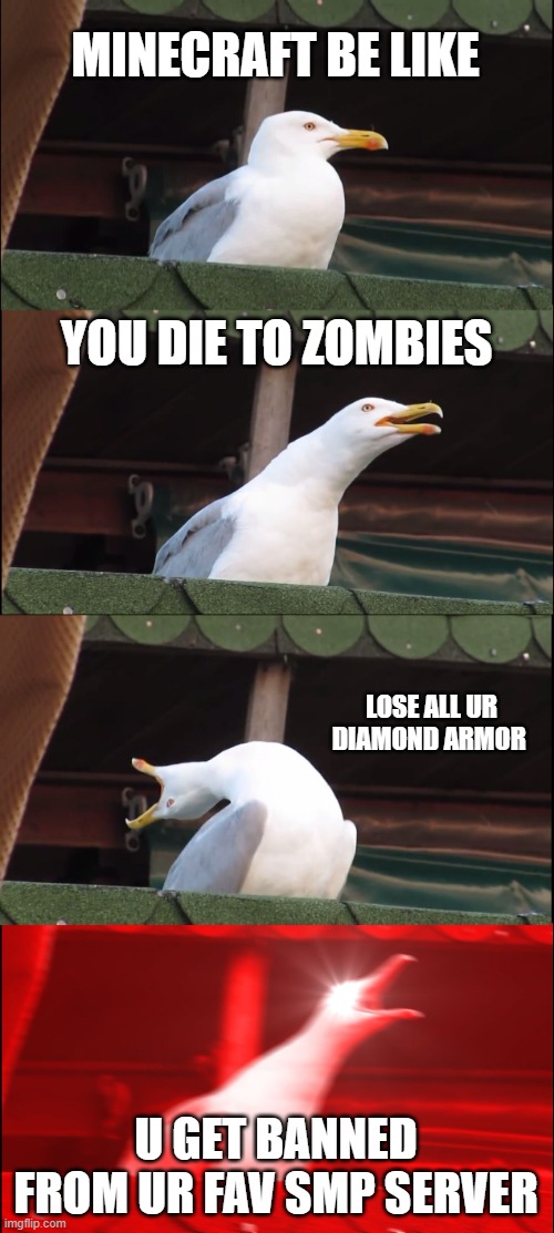 Inhaling Seagull Meme | MINECRAFT BE LIKE; YOU DIE TO ZOMBIES; LOSE ALL UR DIAMOND ARMOR; U GET BANNED FROM UR FAV SMP SERVER | image tagged in memes,inhaling seagull | made w/ Imgflip meme maker