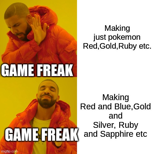 Game Freak: Stonks |  Making just pokemon Red,Gold,Ruby etc. GAME FREAK; Making Red and Blue,Gold and Silver, Ruby and Sapphire etc; GAME FREAK | image tagged in memes,drake hotline bling | made w/ Imgflip meme maker