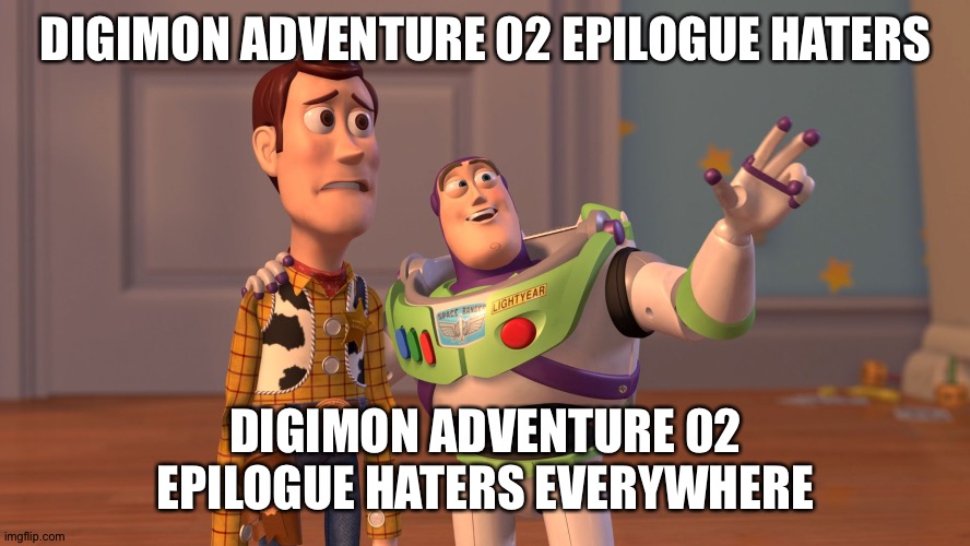Sad but true | DIGIMON ADVENTURE 02 EPILOGUE HATERS; DIGIMON ADVENTURE 02 EPILOGUE HATERS EVERYWHERE | image tagged in x x everywhere | made w/ Imgflip meme maker