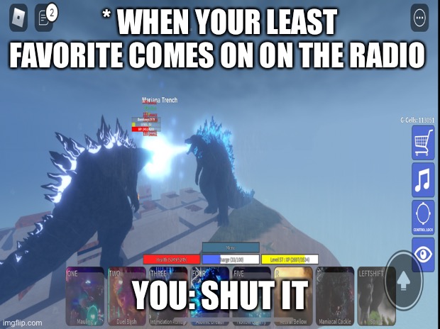 Godzilla not happy | * WHEN YOUR LEAST FAVORITE COMES ON ON THE RADIO; YOU: SHUT IT | image tagged in godzilla | made w/ Imgflip meme maker