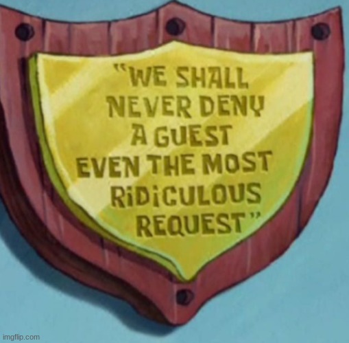 We shall never deny a guest | image tagged in we shall never deny a guest | made w/ Imgflip meme maker