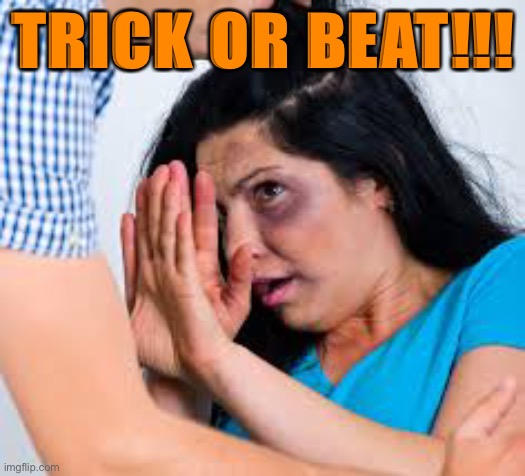 this is a bad dad/husband | TRICK OR BEAT!!! | image tagged in abused,funny,dark humor,trick or treat,wtf,beats | made w/ Imgflip meme maker