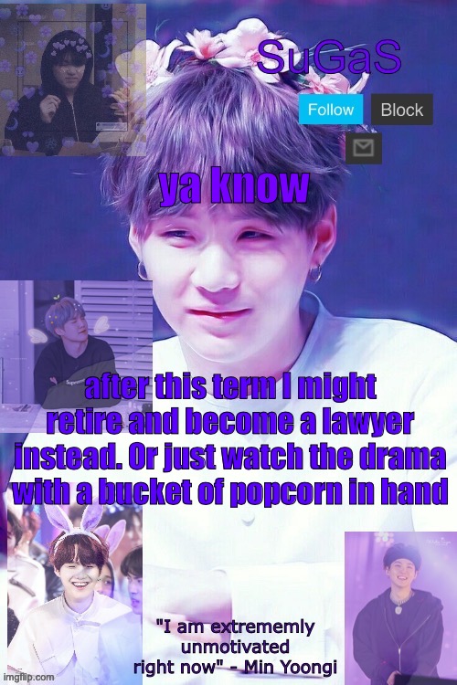 Sounds like a good plan | ya know; after this term I might retire and become a lawyer instead. Or just watch the drama with a bucket of popcorn in hand | image tagged in sugas' suga template | made w/ Imgflip meme maker