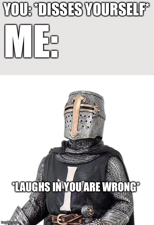 W r o n g | YOU: *DISSES YOURSELF*; ME:; *LAUGHS IN YOU ARE WRONG* | image tagged in laughs in deus vult | made w/ Imgflip meme maker