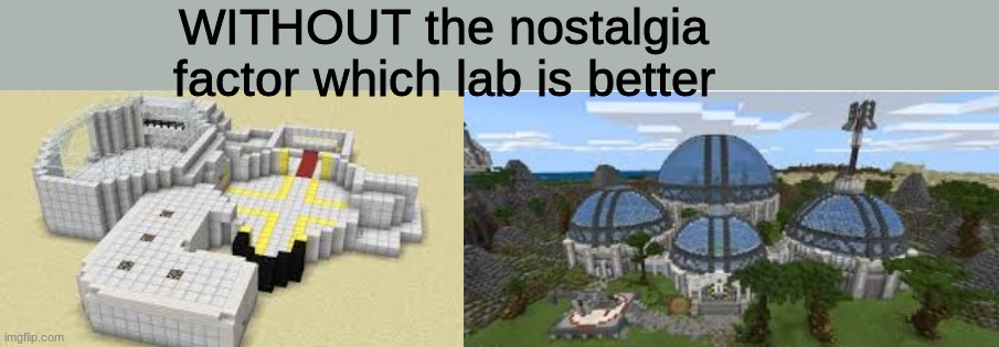 I put without the nostalgia factor to avoid bias | WITHOUT the nostalgia factor which lab is better | image tagged in dantdm,lab,minecraft story mode,minecraft | made w/ Imgflip meme maker