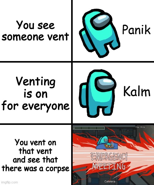 This doesn't sound good. | You see someone vent; Venting is on for everyone; You vent on that vent and see that there was a corpse | image tagged in panik kalm panik among us version | made w/ Imgflip meme maker