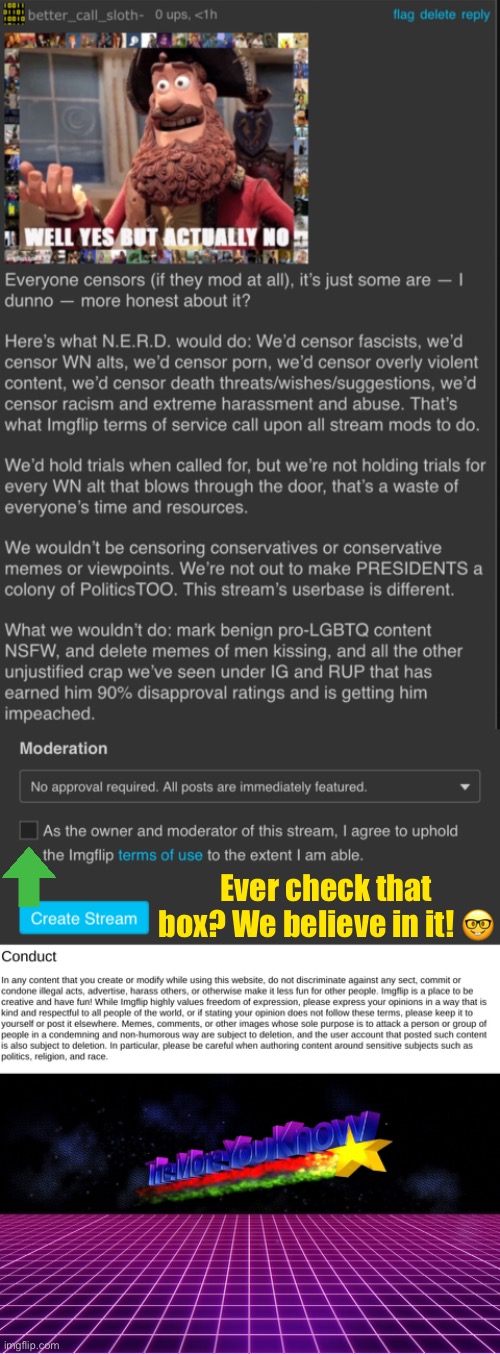 N.E.R.D. is going to face a zillion questions about “Leftist censorship,” yadda yadda. Refer to this statement. | Ever check that box? We believe in it! 🤓 | image tagged in nerd party censorship,imgflip terms of use stream creation,conduct terms of use,censorship,freedom of speech,tos | made w/ Imgflip meme maker