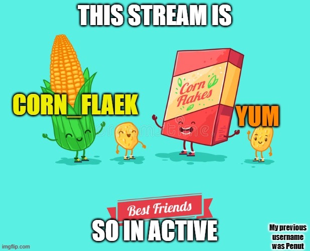 never used |  THIS STREAM IS; SO IN ACTIVE | image tagged in corn_flake announcement template | made w/ Imgflip meme maker