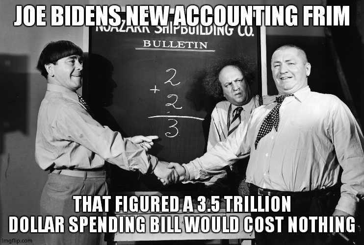 Bidens Accounting Firm | JOE BIDENS NEW ACCOUNTING FRIM; THAT FIGURED A 3.5 TRILLION DOLLAR SPENDING BILL WOULD COST NOTHING | image tagged in three stooges chalkboard | made w/ Imgflip meme maker