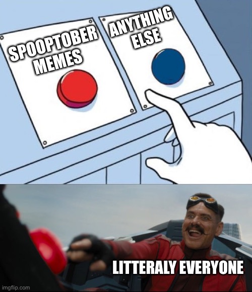 Robotnik Button | SPOOPTOBER MEMES ANYTHING ELSE LITTERALY EVERYONE | image tagged in robotnik button | made w/ Imgflip meme maker