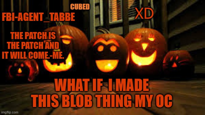 Que? | XD; WHAT IF  I MADE THIS BLOB THING MY OC | image tagged in my pumpkin temp | made w/ Imgflip meme maker