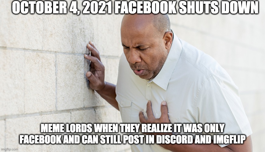 the day meme lords almost died - rohb/rupe | OCTOBER 4, 2021 FACEBOOK SHUTS DOWN; MEME LORDS WHEN THEY REALIZE IT WAS ONLY FACEBOOK AND CAN STILL POST IN DISCORD AND IMGFLIP | image tagged in facebook shutdown of 2021 | made w/ Imgflip meme maker