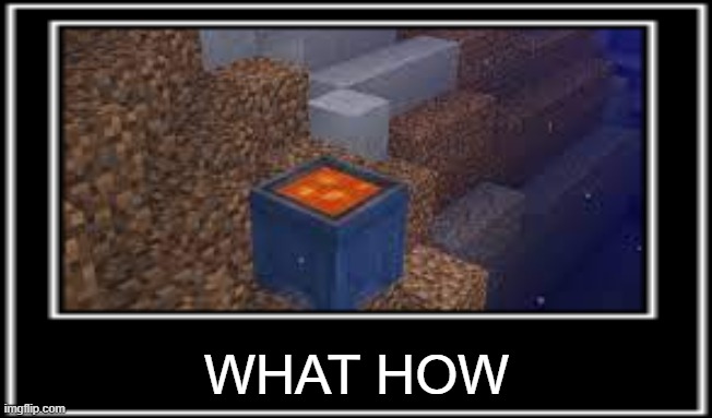 WHAT | WHAT HOW | image tagged in what how,lava cauldron,water,funny | made w/ Imgflip meme maker