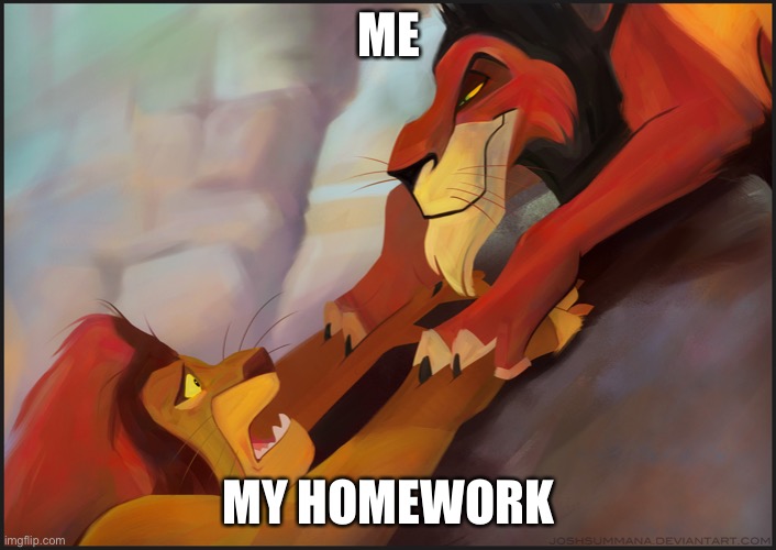 I’m afraid this is goodbye…. | ME; MY HOMEWORK | image tagged in long live the king | made w/ Imgflip meme maker