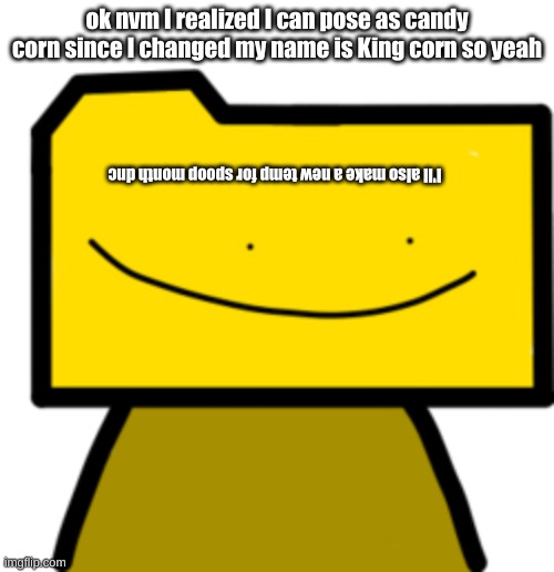 Ron | ok nvm I realized I can pose as candy corn since I changed my name is King corn so yeah; I'll also make a new temp for spoop month dnc | image tagged in ron | made w/ Imgflip meme maker