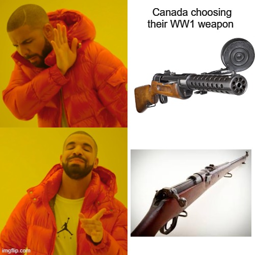 Drake Hotline Bling | Canada choosing their WW1 weapon | image tagged in memes,drake hotline bling | made w/ Imgflip meme maker