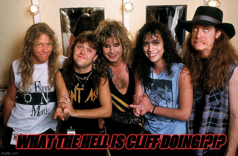 (Metallica with Ozzie 1986) what is cliff doing | WHAT THE HELL IS CLIFF DOING!?!? | made w/ Imgflip meme maker
