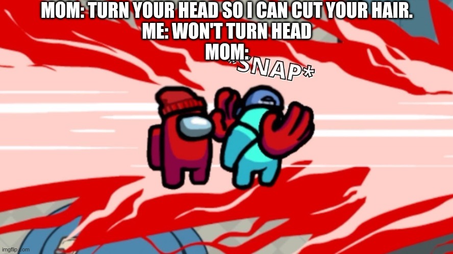 I've gotta do better with listening | MOM: TURN YOUR HEAD SO I CAN CUT YOUR HAIR.
ME: WON'T TURN HEAD
MOM: | image tagged in among us neck snap | made w/ Imgflip meme maker