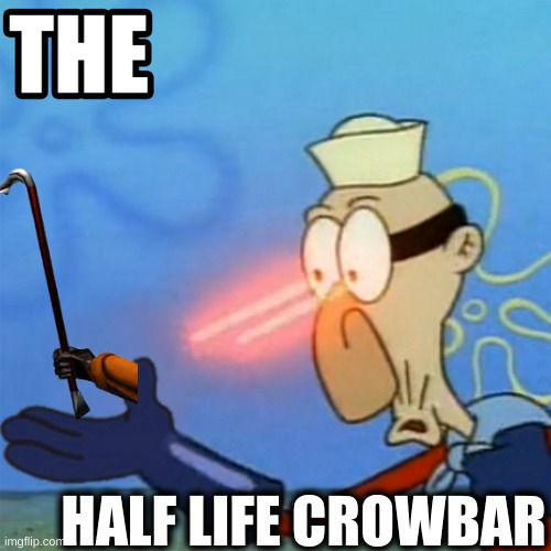 mfw when crowbar | HALF LIFE CROWBAR | image tagged in half life | made w/ Imgflip meme maker