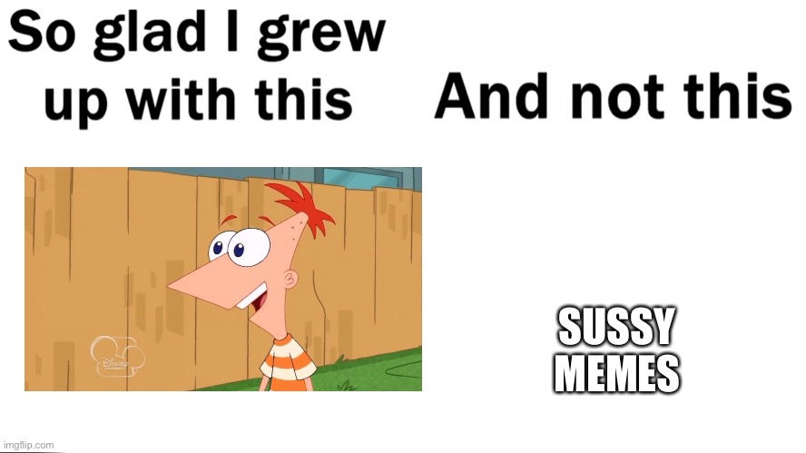So glad i grew up with this |  SUSSY MEMES | image tagged in so glad i grew up with this | made w/ Imgflip meme maker