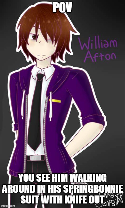 william -comment ideas i should do and for which character mike, lizz, cc, or will- | POV; YOU SEE HIM WALKING AROUND IN HIS SPRINGBONNIE SUIT WITH KNIFE OUT | made w/ Imgflip meme maker