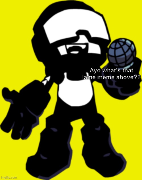Ayo what’s that lame meme above | Ayo what’s that lame meme above?? | image tagged in tankman up | made w/ Imgflip meme maker