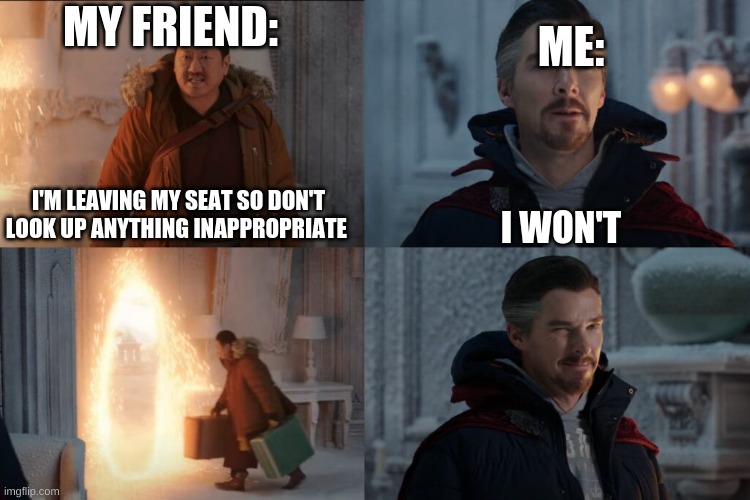dont use that spell doctor strange | ME:; MY FRIEND:; I'M LEAVING MY SEAT SO DON'T LOOK UP ANYTHING INAPPROPRIATE; I WON'T | image tagged in spider man | made w/ Imgflip meme maker