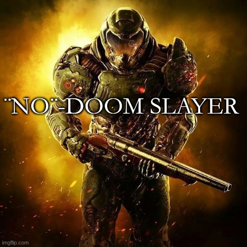 Doom SLAYER | ¨NO¨-DOOM SLAYER | image tagged in doom slayer | made w/ Imgflip meme maker