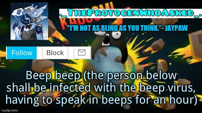 The_Protogen_Who_Asked Announcement Template (thx winston) | Beep beep (the person below shall be infected with the beep virus, having to speak in beeps for an hour) | image tagged in the_protogen_who_asked announcement template thx winston | made w/ Imgflip meme maker