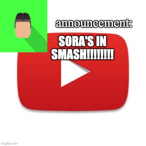 Kyrian247 announcement | SORA'S IN SMASH!!!!!!!! | image tagged in kyrian247 announcement | made w/ Imgflip meme maker