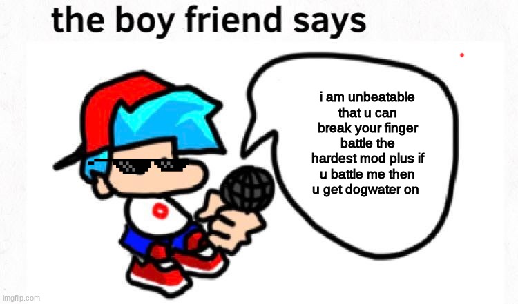 savage | i am unbeatable that u can break your finger battle the hardest mod plus if u battle me then u get dogwater on | image tagged in the boyfriend says | made w/ Imgflip meme maker