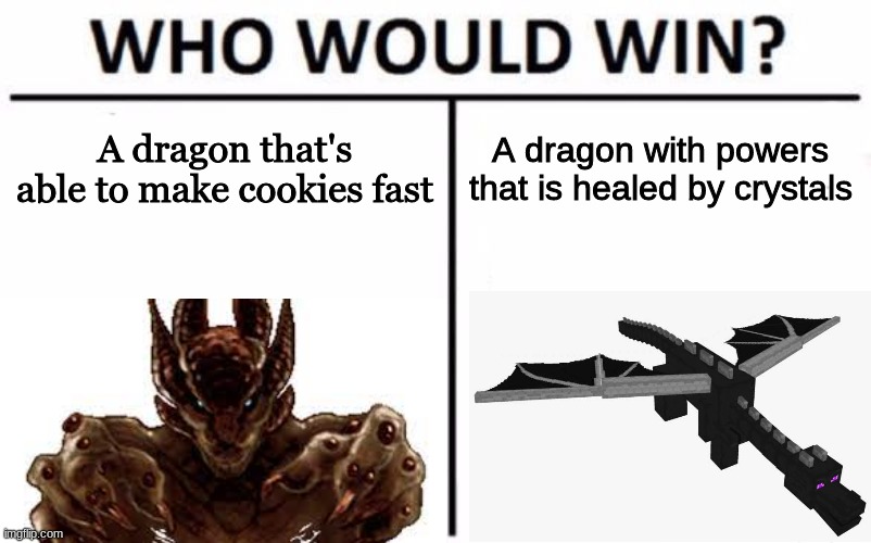 cookieclicke r v minceeraft | A dragon that's able to make cookies fast; A dragon with powers that is healed by crystals | image tagged in memes,who would win | made w/ Imgflip meme maker