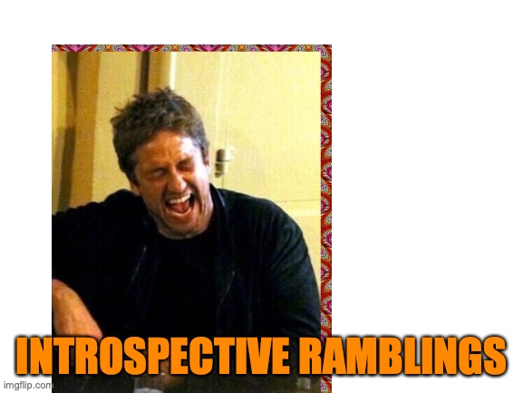 INTROSPECTIVE RAMBLINGS | made w/ Imgflip meme maker